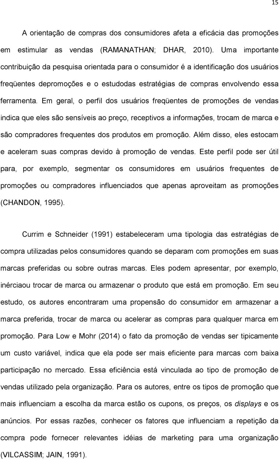 Em geral, o perfil dos usuários freqüentes de promoções de vendas indica que eles são sensíveis ao preço, receptivos a informações, trocam de marca e são compradores frequentes dos produtos em