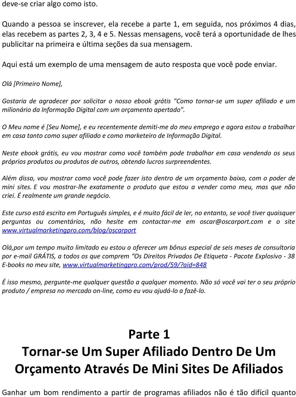 Olá [Primeiro Nome], Gostaria de agradecer por solicitar o nosso ebook grátis "Como tornar-se um super afiliado e um milionário da Informação Digital com um orçamento apertado".