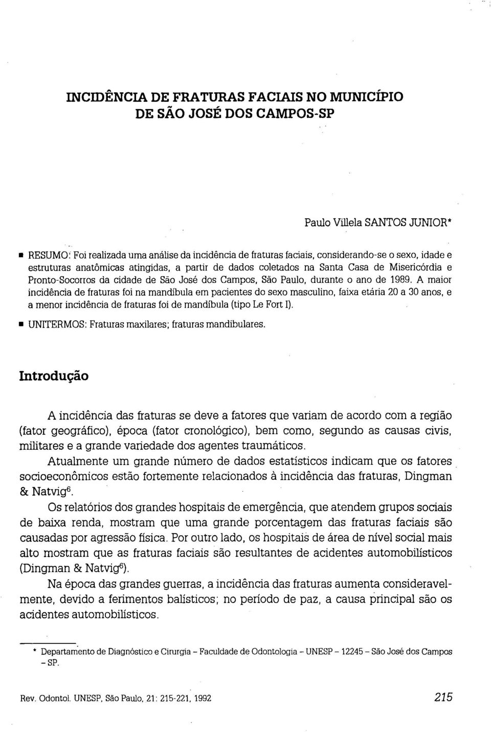 A maior incidência de fraturas foi na mandíbula em pacientes do sexo masculino, faixa etária 20 a 30 anos, e a menor incidência de fraturas foi de mandíbula (tipo Le Fort n.