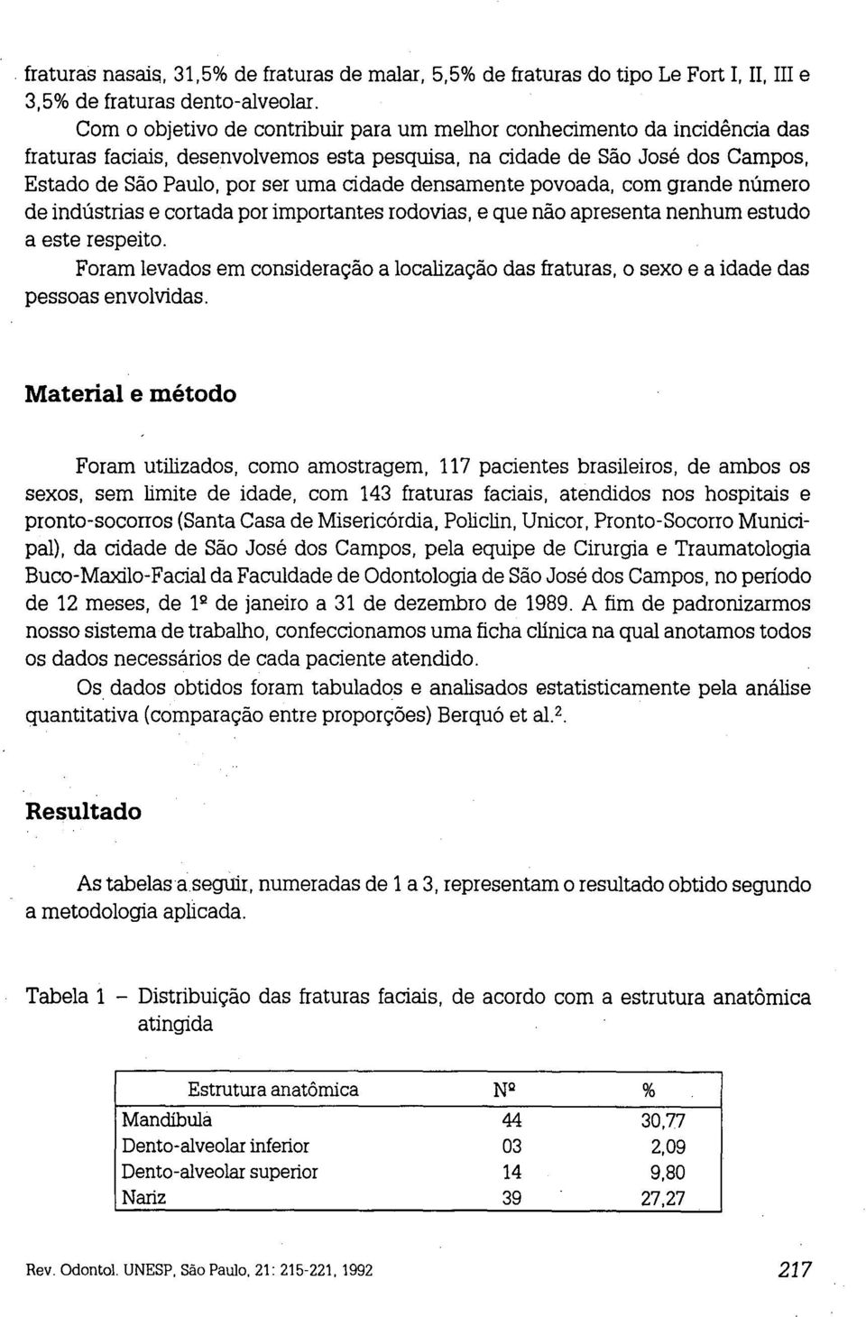 densamente povoada, com grande número de indústrias e cortada por importantes rodovias, e que não apresenta nenhum estudo a este respeito.