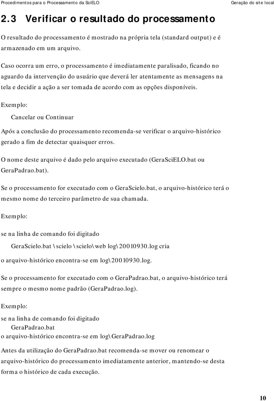 com as opções disponíveis. Exemplo: Cancelar ou Continuar Após a conclusão do processamento recomenda-se verificar o arquivo-histórico gerado a fim de detectar quaisquer erros.