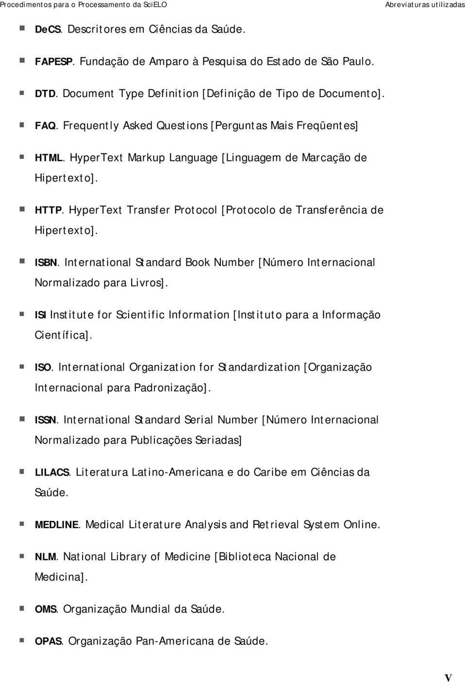 HyperText Transfer Protocol [Protocolo de Transferência de Hipertexto]. ISBN. International Standard Book Number [Número Internacional Normalizado para Livros].