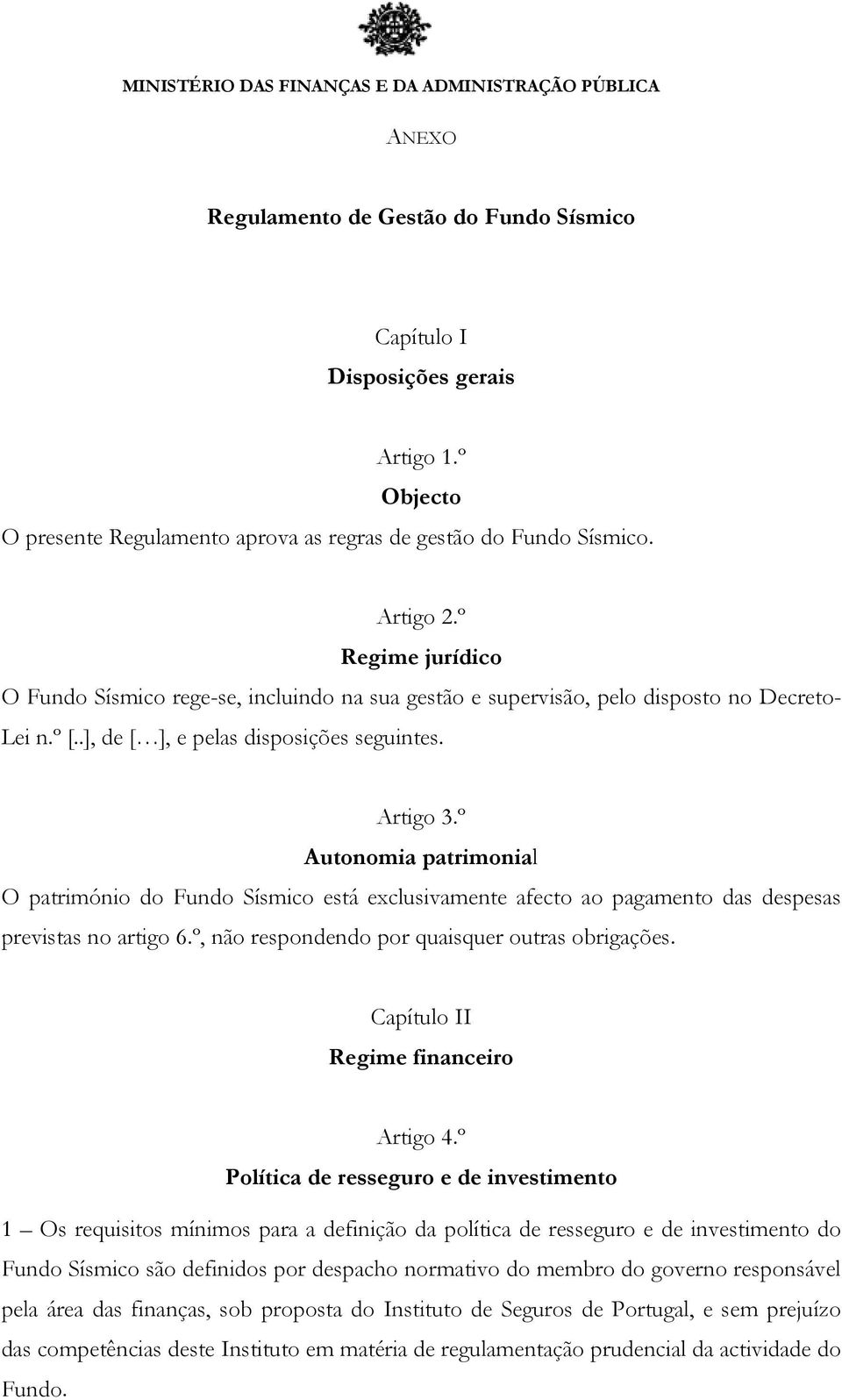 º Autonomia patrimonial O património do Fundo Sísmico está exclusivamente afecto ao pagamento das despesas previstas no artigo 6.º, não respondendo por quaisquer outras obrigações.