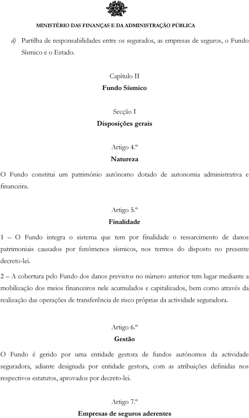 º Finalidade 1 O Fundo integra o sistema que tem por finalidade o ressarcimento de danos patrimoniais causados por fenómenos sísmicos, nos termos do disposto no presente decreto-lei.