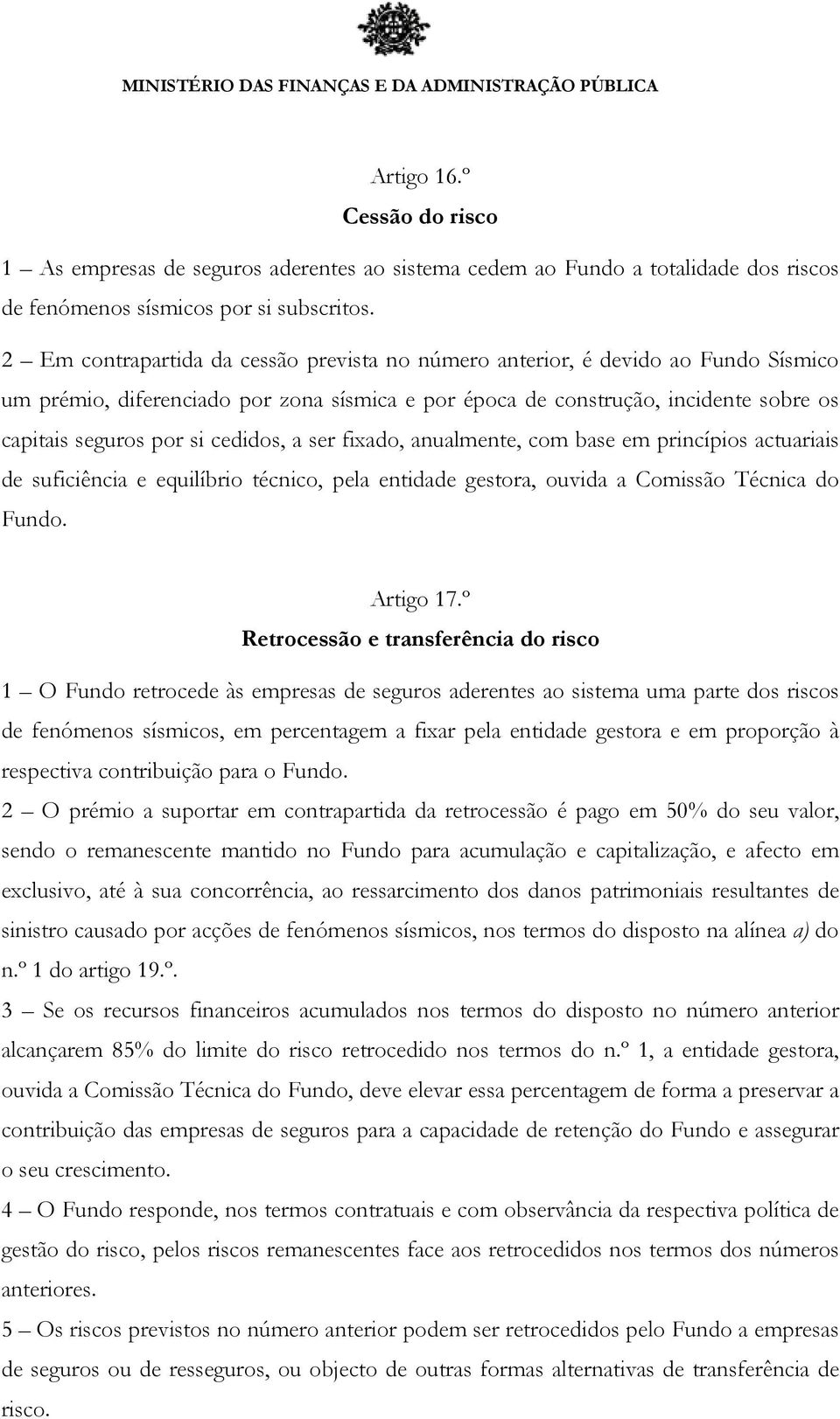 cedidos, a ser fixado, anualmente, com base em princípios actuariais de suficiência e equilíbrio técnico, pela entidade gestora, ouvida a Comissão Técnica do Fundo. Artigo 17.