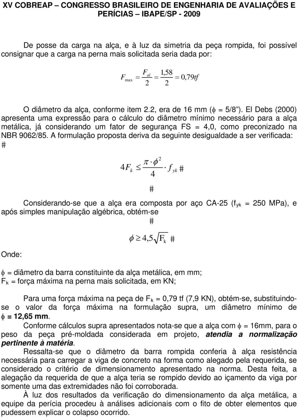 El Debs (2000) apresenta uma expressão para o cálculo do diâmetro mínimo necessário para a alça metálica, já considerando um fator de segurança FS = 4,0, como preconizado na NBR 9062/85.