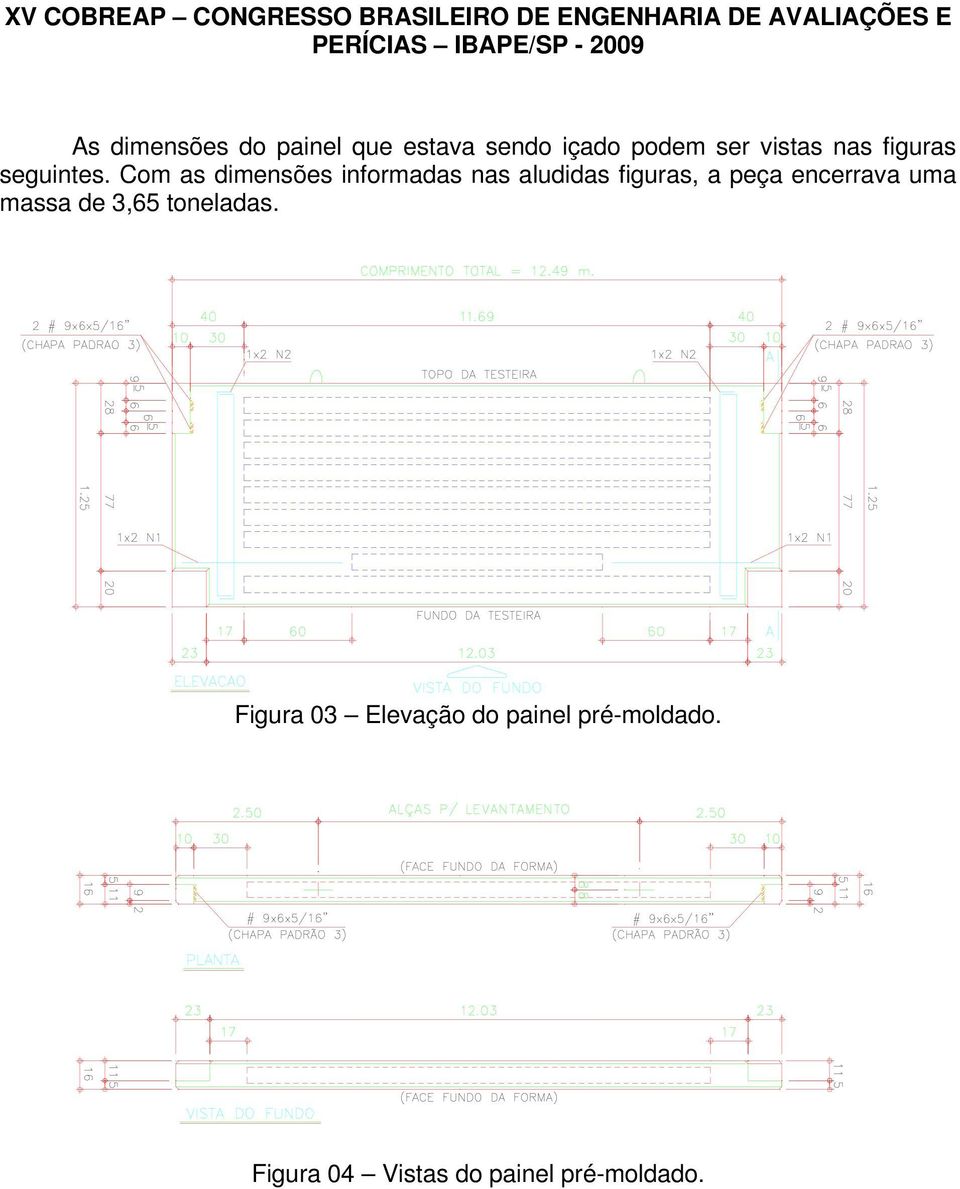 Com as dimensões informadas nas aludidas figuras, a peça