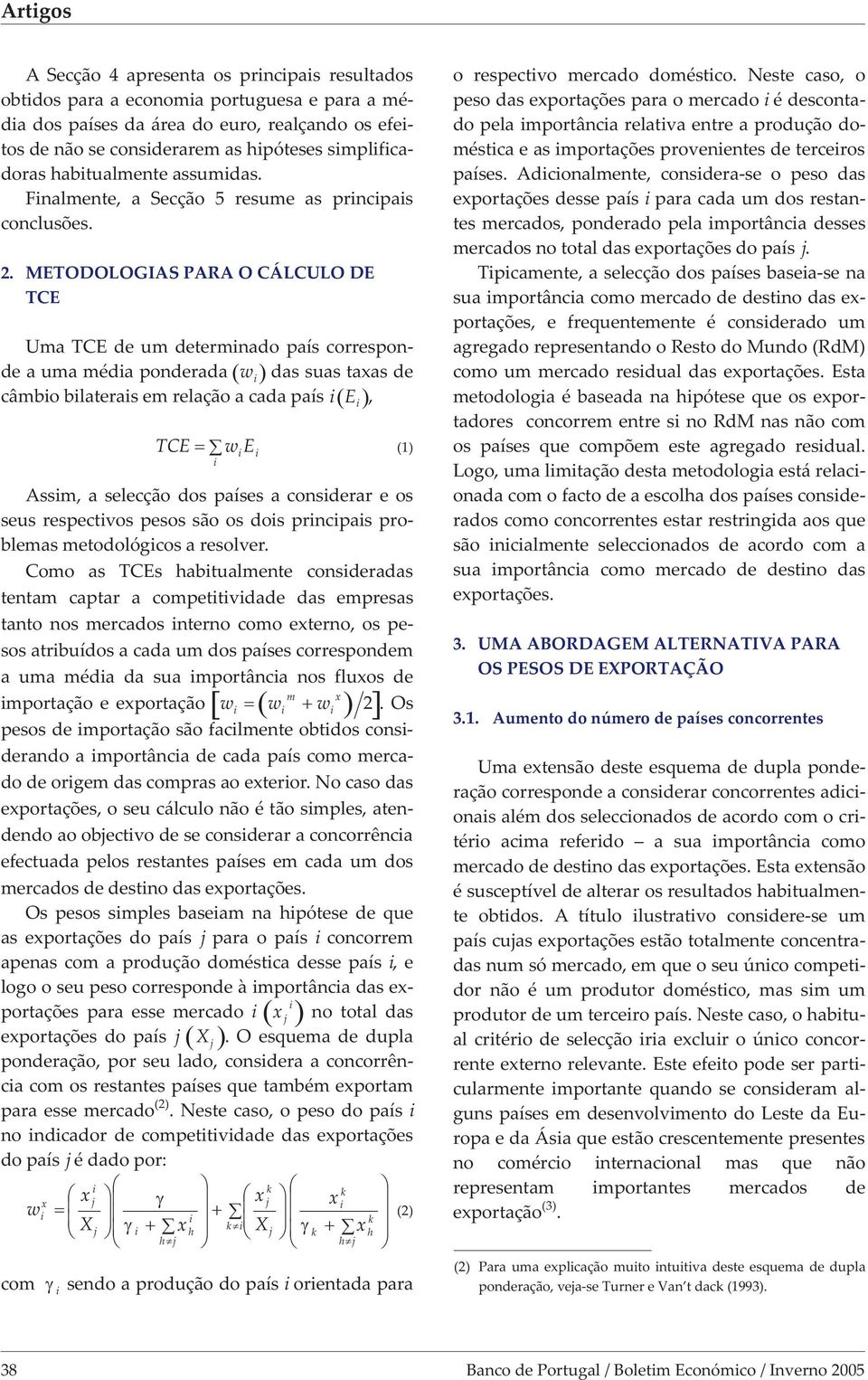 METODOLOGIAS PARA O CÁLCULO DE TCE Uma TCE de um determnado país corresponde a uma méda ponderada w das suas taxas de câmbo blateras em relação a cada país E, TCE w E (1) Assm, a selecção dos países