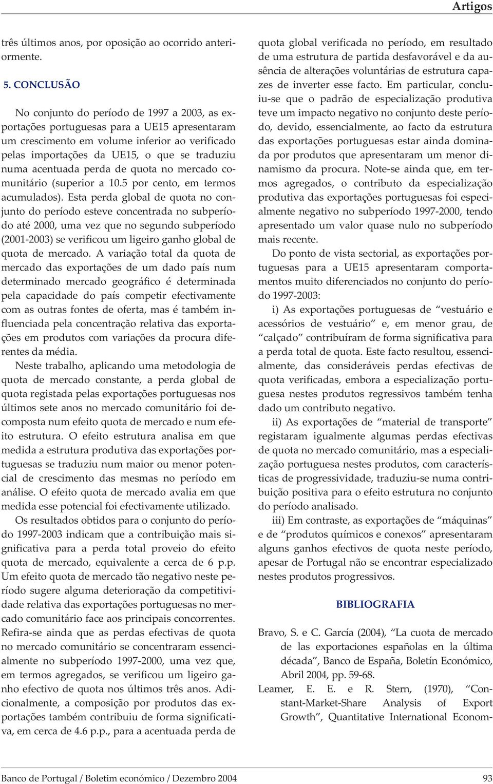 acentuada perda de quota no mercado comunitário (superior a 10.5 por cento, em termos acumulados).