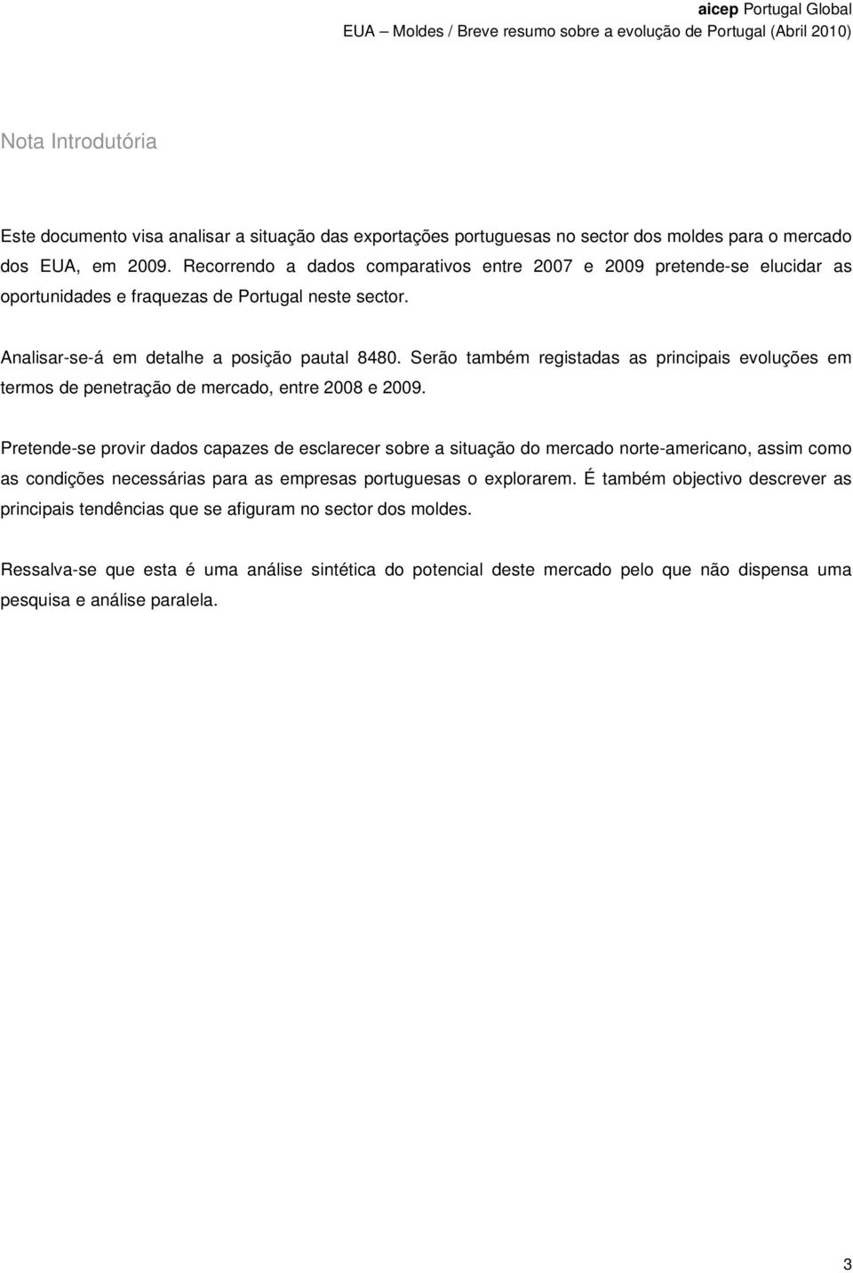 Serão também registadas as principais evoluções em termos de penetração de mercado, entre 2008 e 2009.