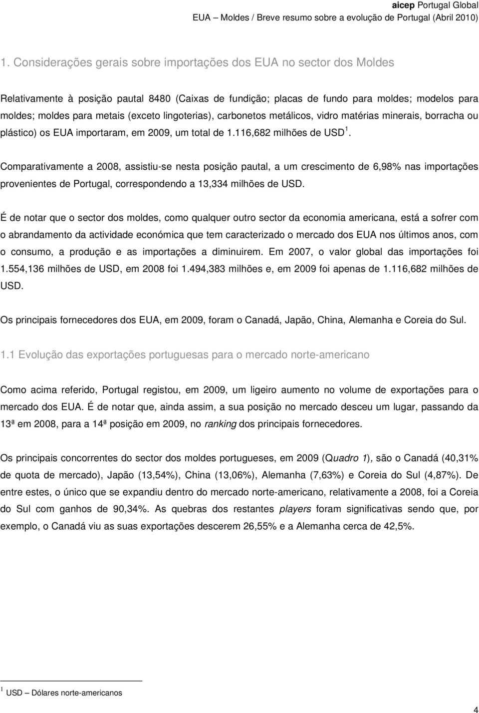 Comparativamente a 2008, assistiu-se nesta posição pautal, a um crescimento de 6,98% nas importações provenientes de Portugal, correspondendo a 13,334 milhões de USD.