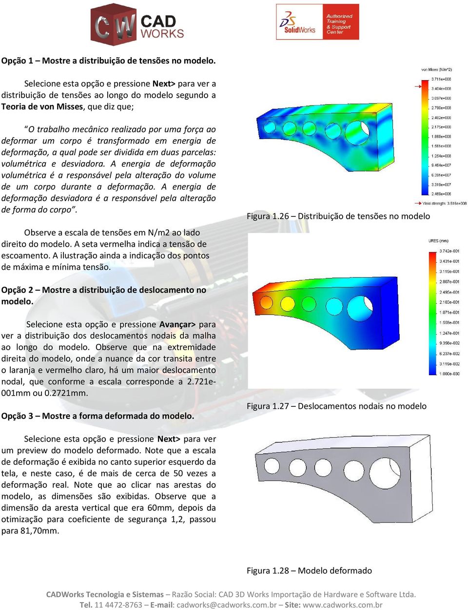 corpo é transformado em energia de deformação, a qual pode ser dividida em duas parcelas: volumétrica e desviadora.