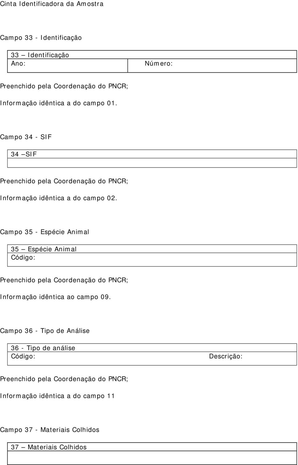 Campo 35 - Espécie Animal 35 Espécie Animal Código: Informação idêntica ao campo 09.