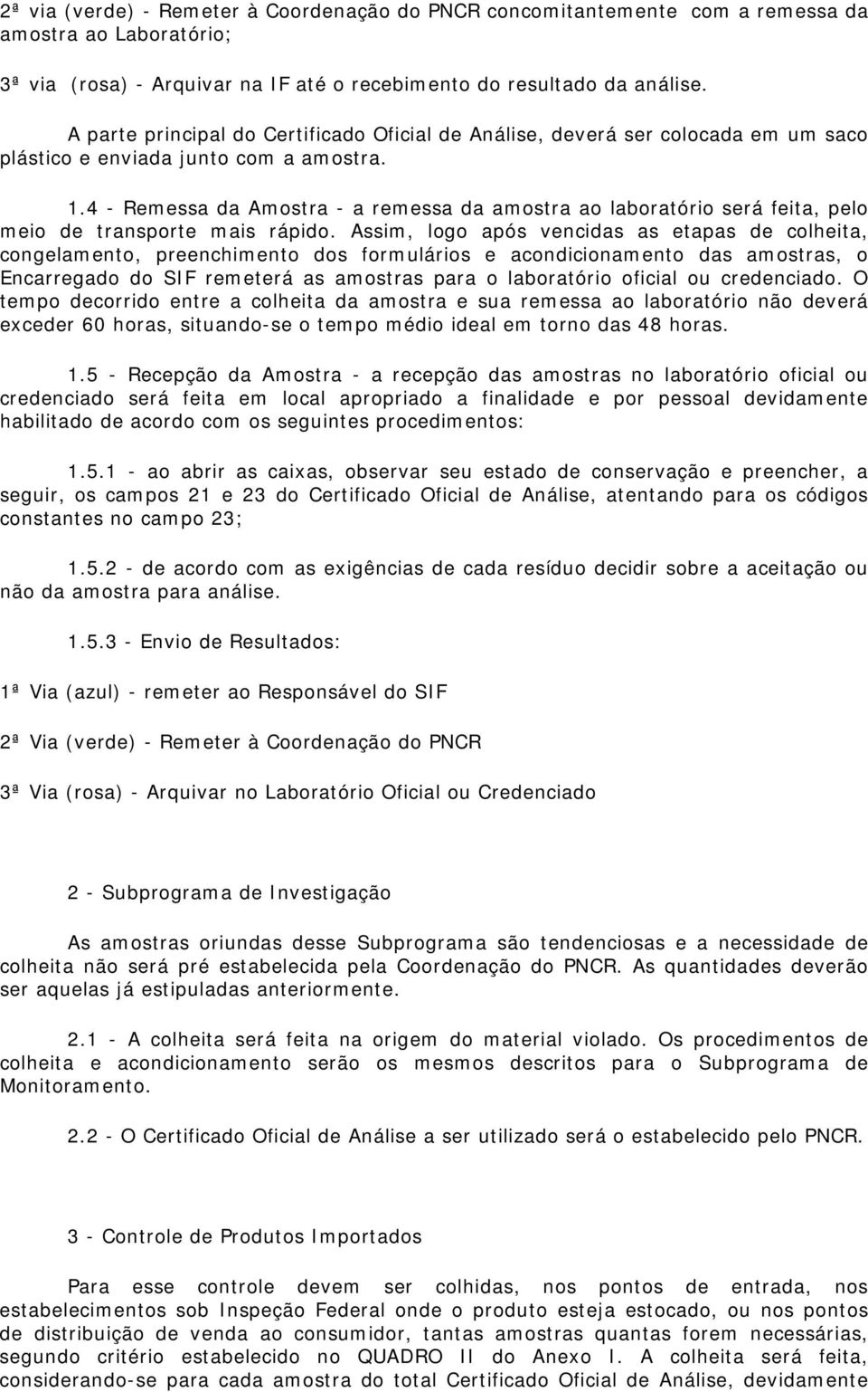 4 - Remessa da Amostra - a remessa da amostra ao laboratório será feita, pelo meio de transporte mais rápido.