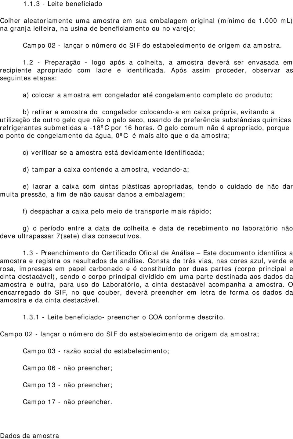 2 - Preparação - logo após a colheita, a amostra deverá ser envasada em recipiente apropriado com lacre e identificada.