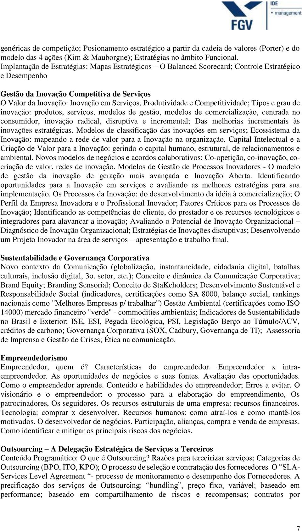 Produtividade e Competitividade; Tipos e grau de inovação: produtos, serviços, modelos de gestão, modelos de comercialização, centrada no consumidor, inovação radical, disruptiva e incremental; Das