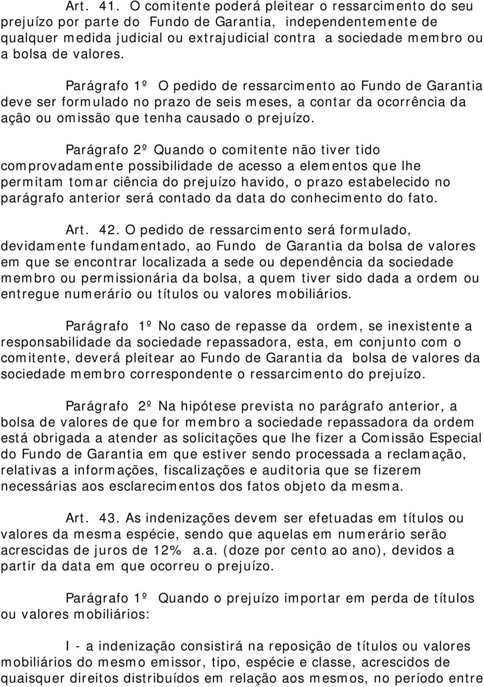 valores. Parágrafo 1º O pedido de ressarcimento ao Fundo de Garantia deve ser formulado no prazo de seis meses, a contar da ocorrência da ação ou omissão que tenha causado o prejuízo.