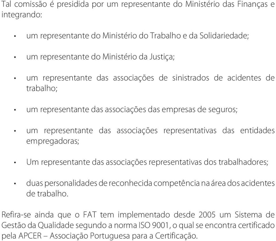 representativas das entidades empregadoras; Um representante das associações representativas dos trabalhadores; duas personalidades de reconhecida competência na área dos acidentes de