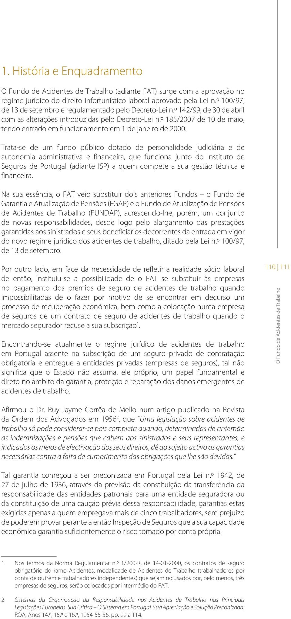 º 185/2007 de 10 de maio, tendo entrado em funcionamento em 1 de janeiro de 2000.