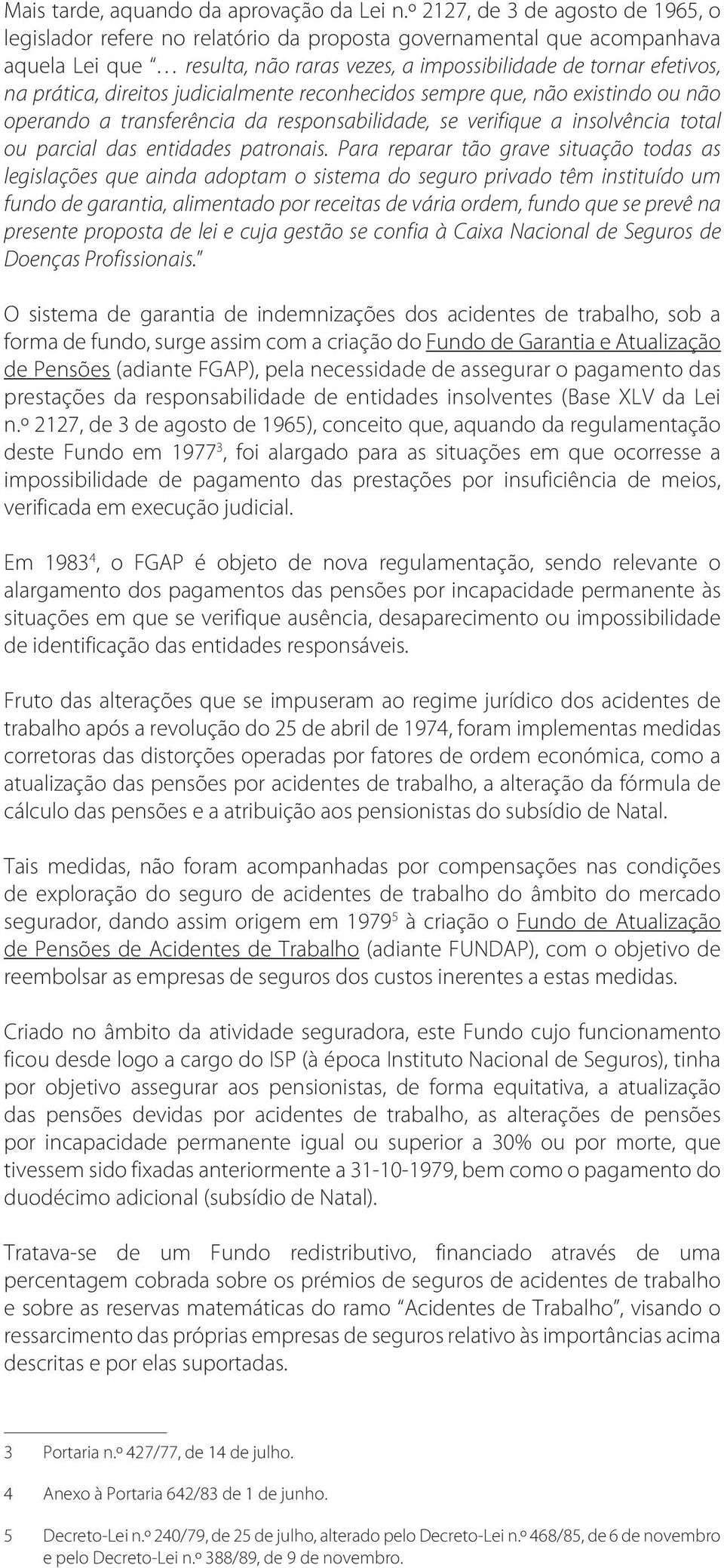 direitos judicialmente reconhecidos sempre que, não existindo ou não operando a transferência da responsabilidade, se verifique a insolvência total ou parcial das entidades patronais.