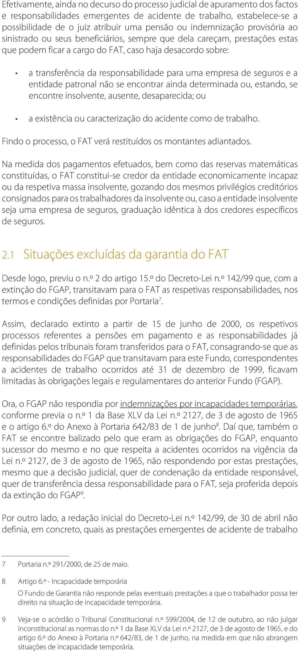 para uma empresa de seguros e a entidade patronal não se encontrar ainda determinada ou, estando, se encontre insolvente, ausente, desaparecida; ou a existência ou caracterização do acidente como de