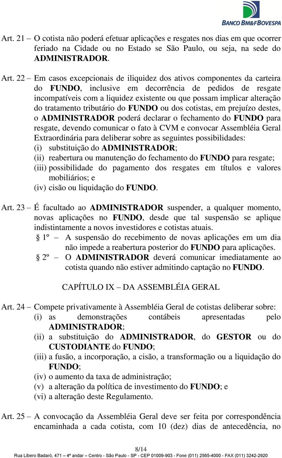 alteração do tratamento tributário do FUNDO ou dos cotistas, em prejuízo destes, o ADMINISTRADOR poderá declarar o fechamento do FUNDO para resgate, devendo comunicar o fato à CVM e convocar