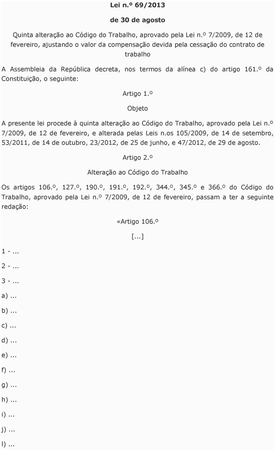 º da Constituição, o seguinte: Artigo 1.º Objeto A presente lei procede à quinta alteração ao Código do Trabalho, aprovado pela Lei n.º 7/2009, de 12 de fevereiro, e alterada pelas Leis n.