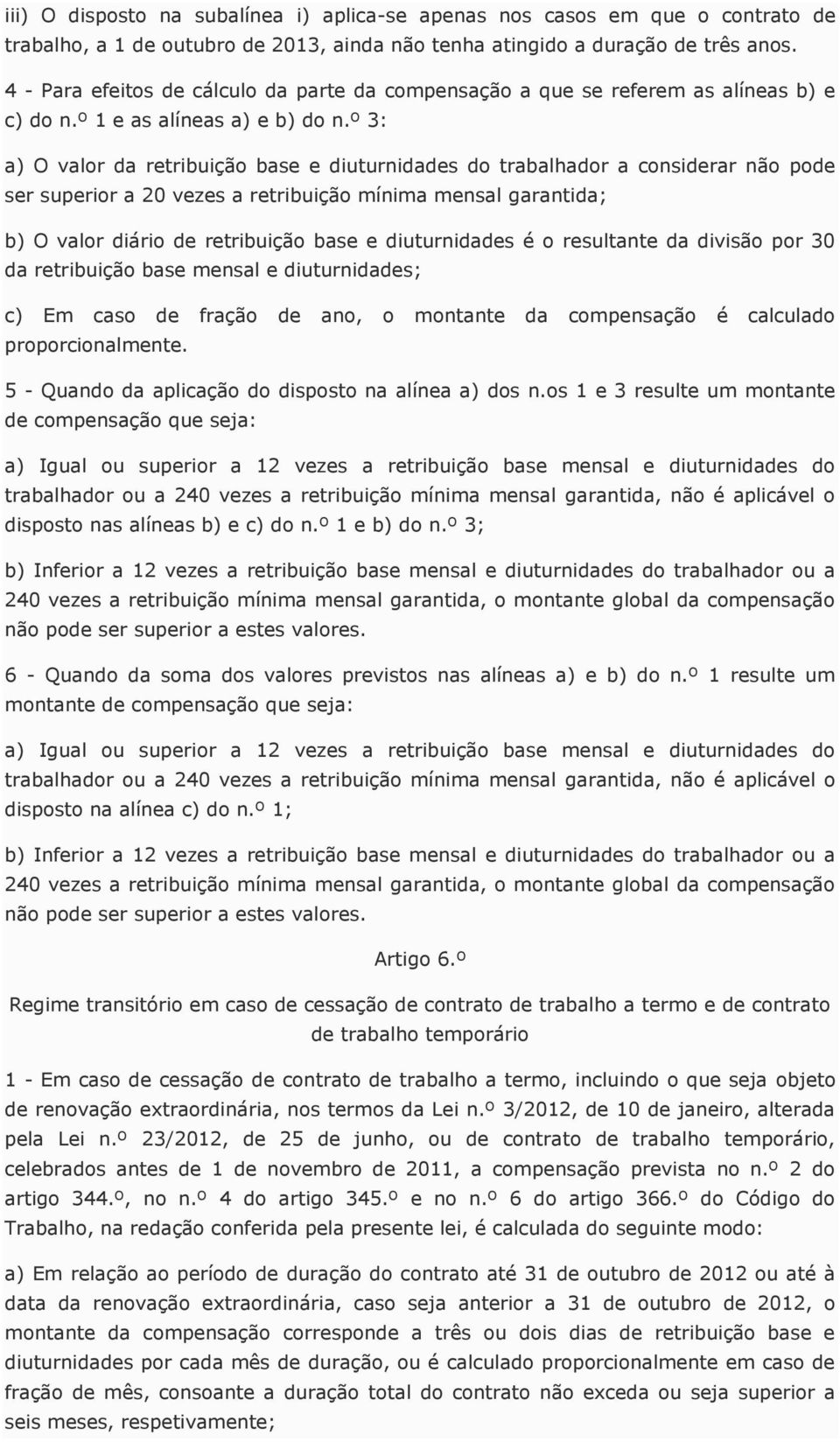 º 3: a) O valor da retribuição base e diuturnidades do trabalhador a considerar não pode ser superior a 20 vezes a retribuição mínima mensal garantida; b) O valor diário de retribuição base e