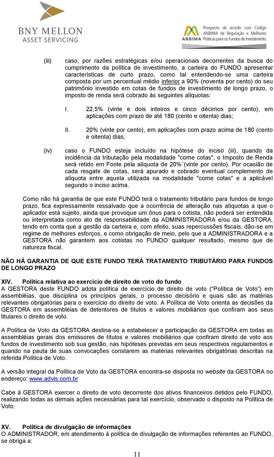 cobrado às seguintes alíquotas: I. 22,5% (vinte e dois inteiros e cinco décimos por cento), em aplicações com prazo de até 180 (cento e oitenta) dias; II.