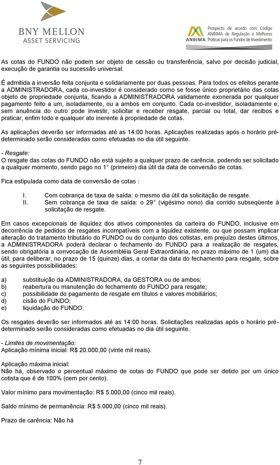 Para todos os efeitos perante a ADMINISTRADORA, cada co-investidor é considerado como se fosse único proprietário das cotas objeto de propriedade conjunta, ficando a ADMINISTRADORA validamente