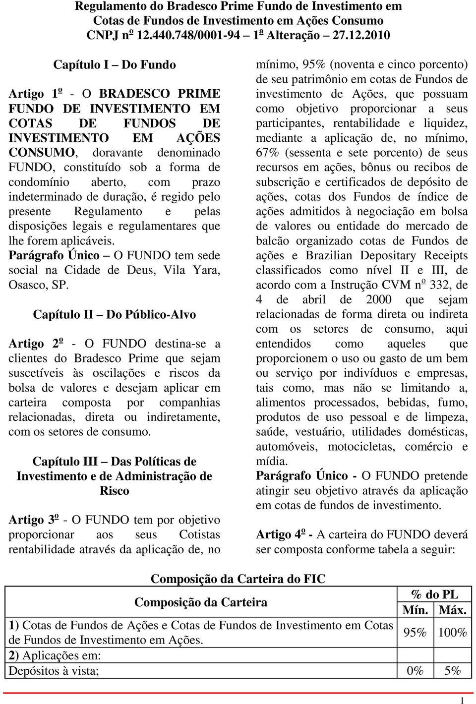 Parágrafo Único O FUNDO tem sede social na Cidade de Deus, Vila Yara, Osasco, SP.