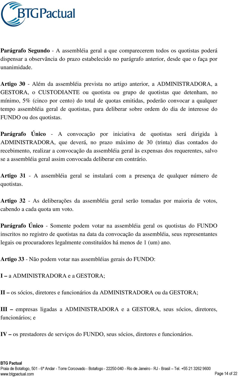 quotas emitidas, poderão convocar a qualquer tempo assembléia geral de quotistas, para deliberar sobre ordem do dia de interesse do FUNDO ou dos quotistas.