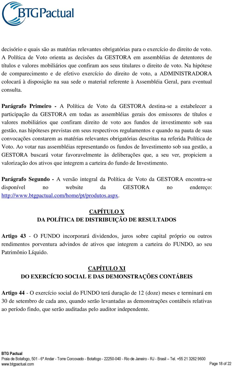 Na hipótese de comparecimento e de efetivo exercício do direito de voto, a ADMINISTRADORA colocará à disposição na sua sede o material referente à Assembléia Geral, para eventual consulta.