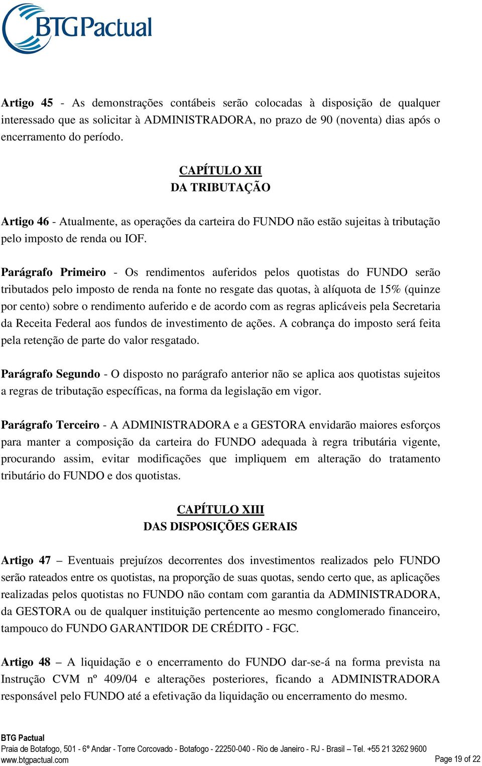 Parágrafo Primeiro - Os rendimentos auferidos pelos quotistas do FUNDO serão tributados pelo imposto de renda na fonte no resgate das quotas, à alíquota de 15% (quinze por cento) sobre o rendimento