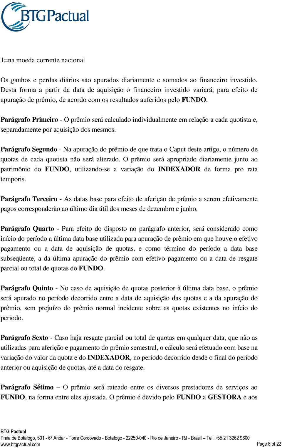 Parágrafo Primeiro - O prêmio será calculado individualmente em relação a cada quotista e, separadamente por aquisição dos mesmos.