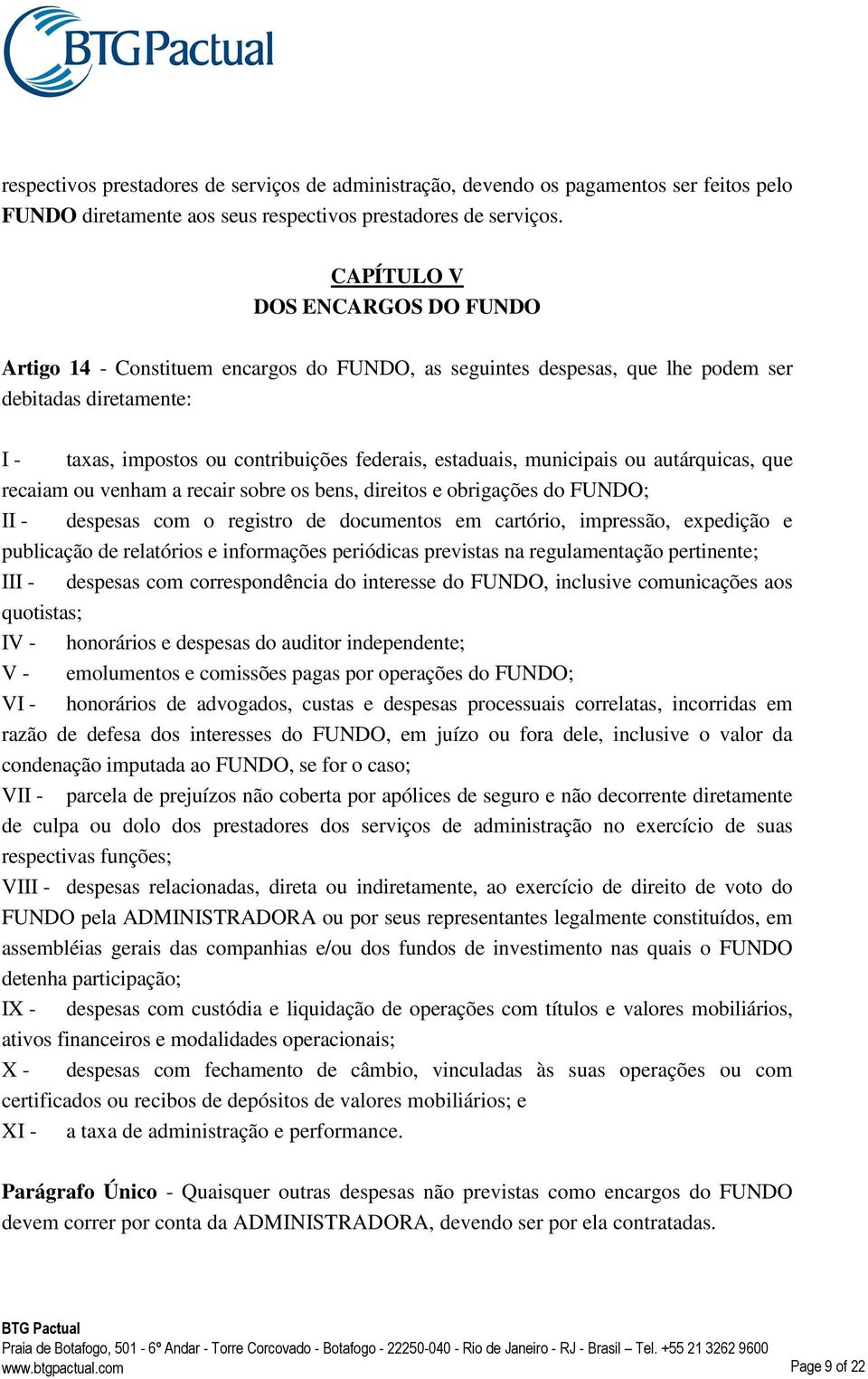 municipais ou autárquicas, que recaiam ou venham a recair sobre os bens, direitos e obrigações do FUNDO; II - despesas com o registro de documentos em cartório, impressão, expedição e publicação de