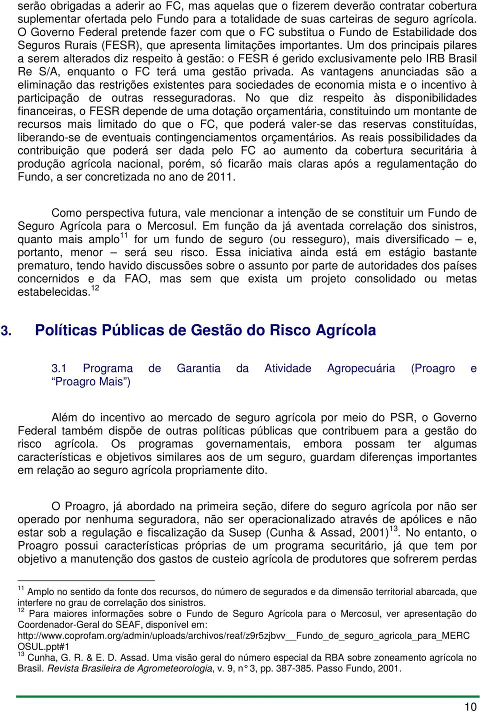 Um dos principais pilares a serem alterados diz respeito à gestão: o FESR é gerido exclusivamente pelo IRB Brasil Re S/A, enquanto o FC terá uma gestão privada.