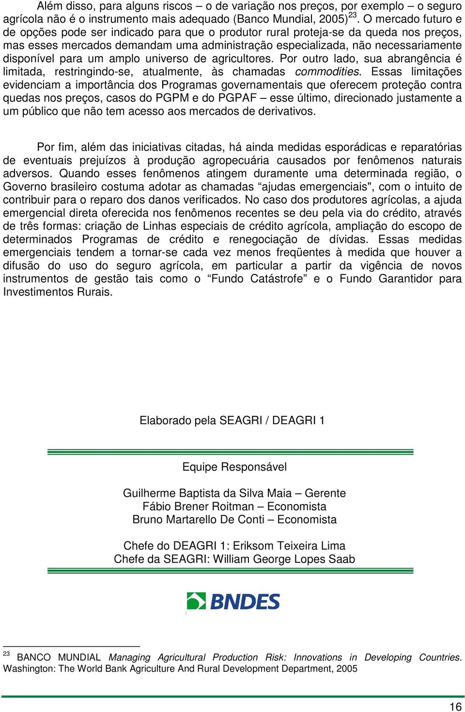 para um amplo universo de agricultores. Por outro lado, sua abrangência é limitada, restringindo-se, atualmente, às chamadas commodities.