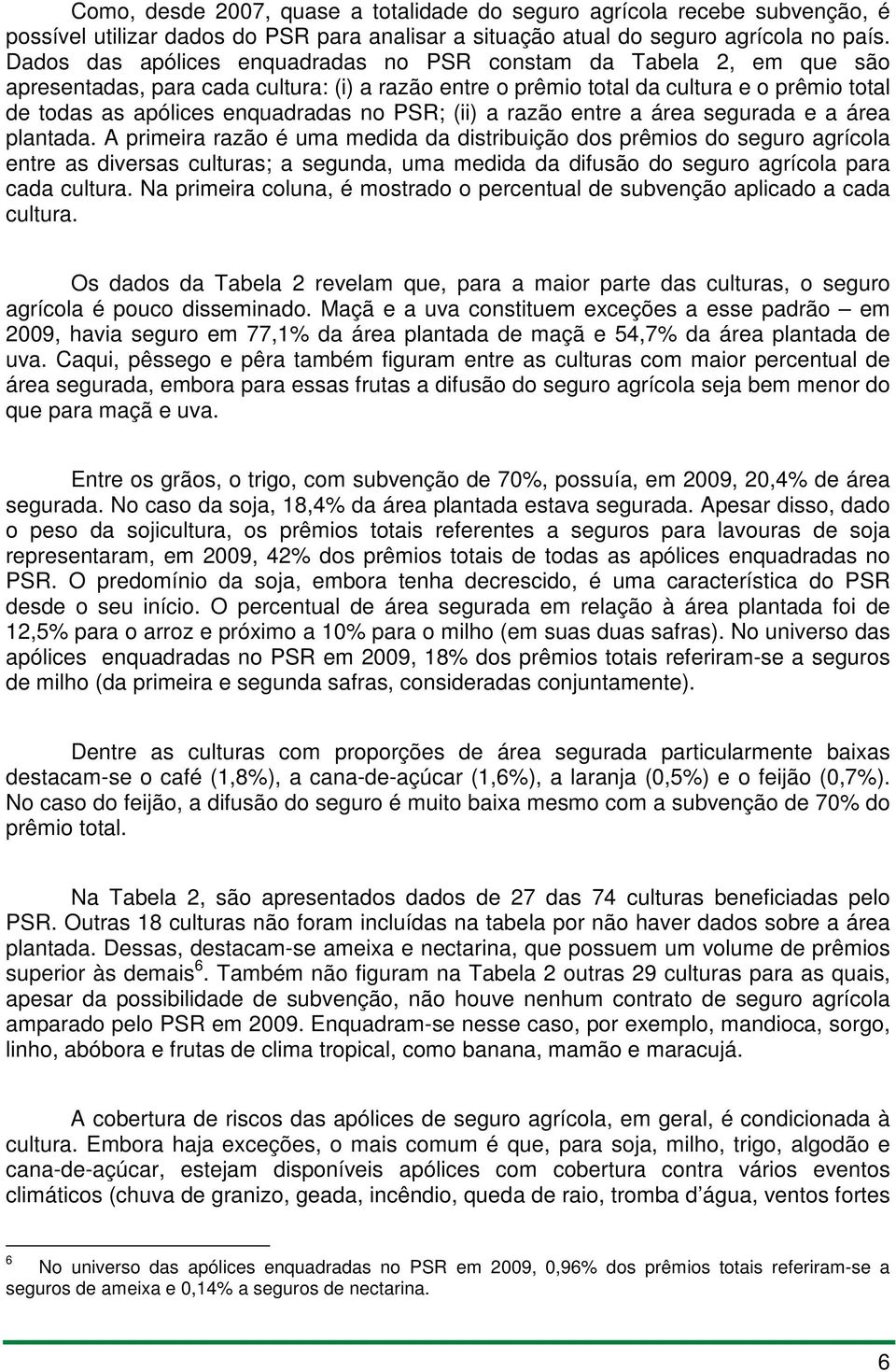 PSR; (ii) a razão entre a área segurada e a área plantada.