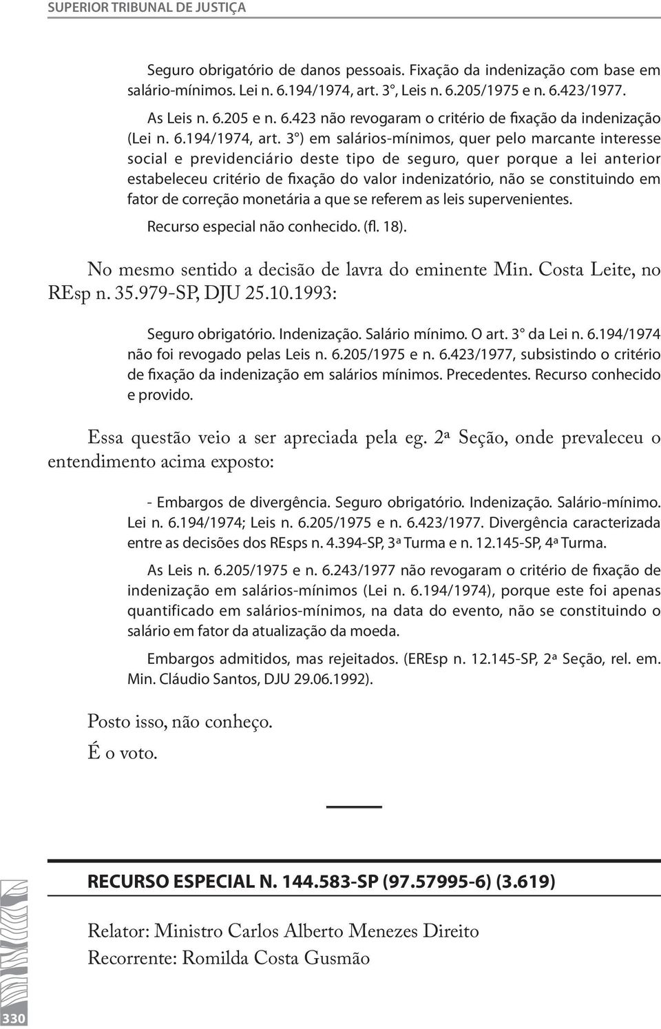 3 ) em salários-mínimos, quer pelo marcante interesse social e previdenciário deste tipo de seguro, quer porque a lei anterior estabeleceu critério de fixação do valor indenizatório, não se