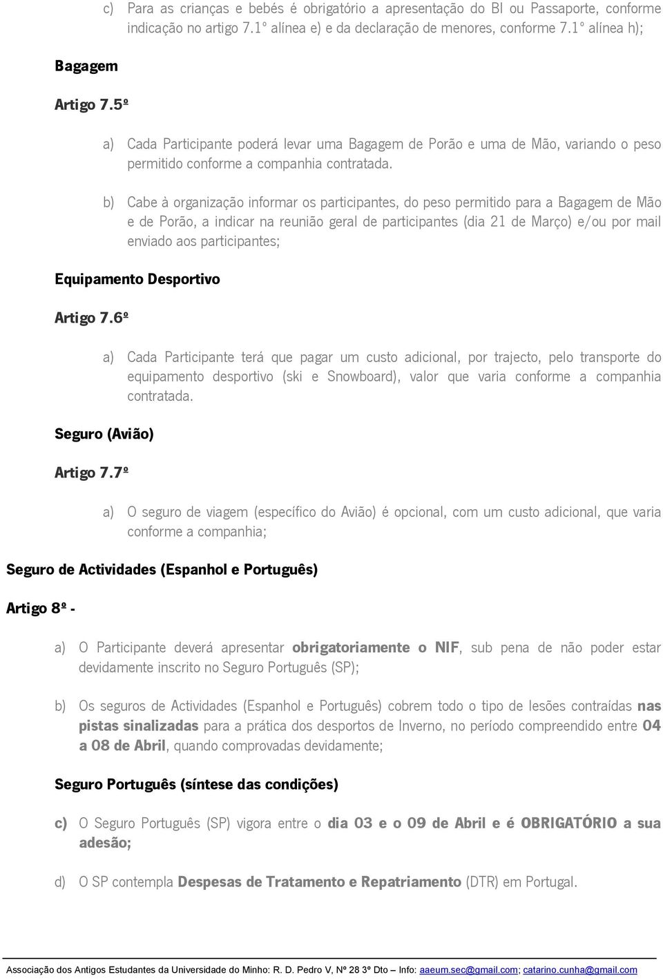 b) Cabe à organização informar os participantes, do peso permitido para a Bagagem de Mão e de Porão, a indicar na reunião geral de participantes (dia 21 de Março) e/ou por mail enviado aos