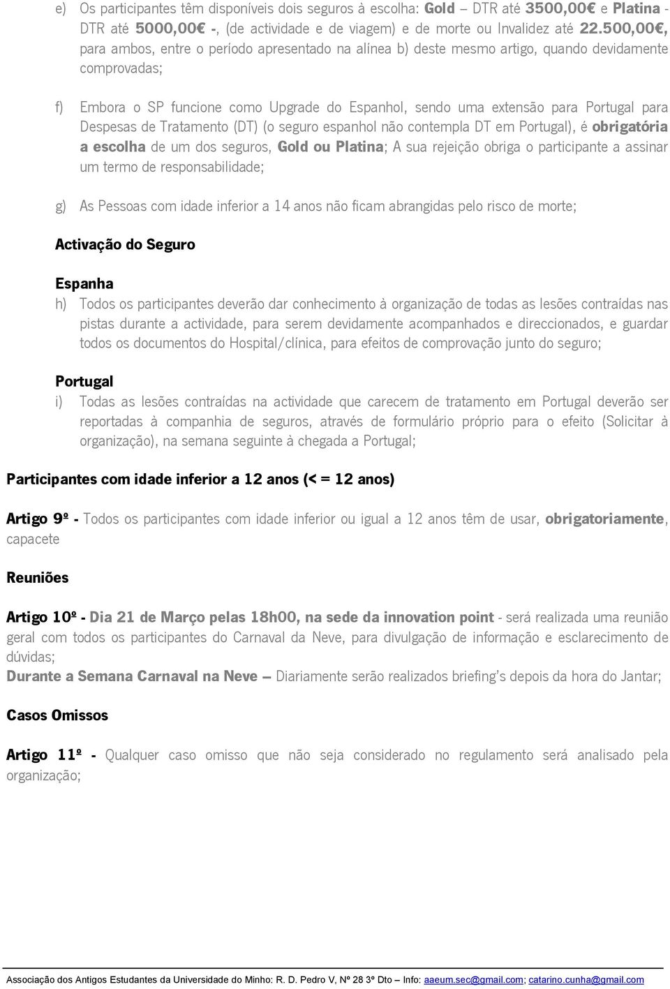 para Despesas de Tratamento (DT) (o seguro espanhol não contempla DT em Portugal), é obrigatória a escolha de um dos seguros, Gold ou Platina; A sua rejeição obriga o participante a assinar um termo