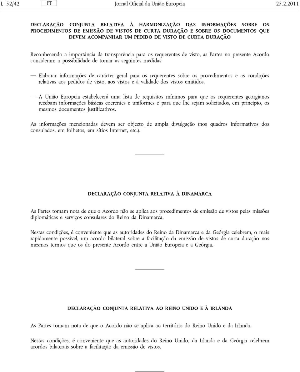 seguintes medidas: Elaborar informações de carácter geral para os requerentes sobre os procedimentos e as condições relativas aos pedidos de visto, aos vistos e à validade dos vistos emitidos.