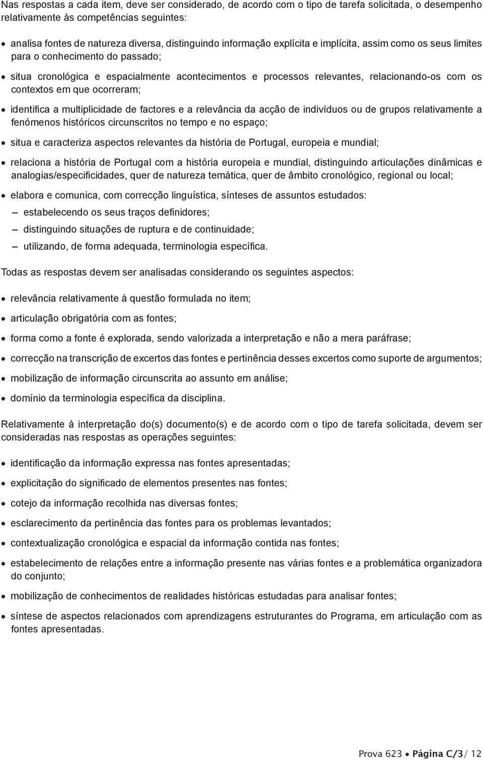 em que ocorreram; identifica a multiplicidade de factores e a relevância da acção de indivíduos ou de grupos relativamente a fenómenos históricos circunscritos no tempo e no espaço; situa e