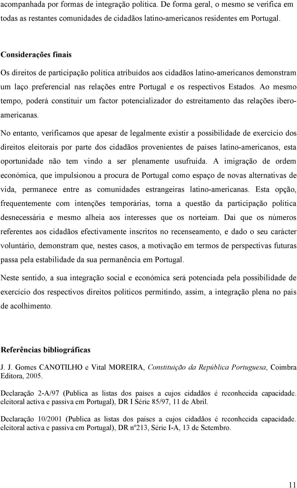 Ao mesmo tempo, poderá constituir um factor potencializador do estreitamento das relações iberoamericanas.