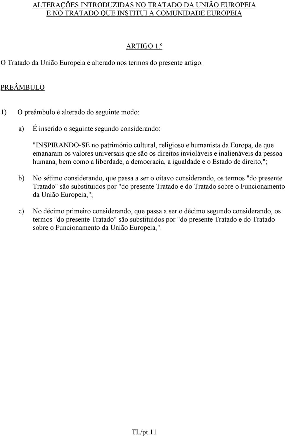 universais que são os direitos invioláveis e inalienáveis da pessoa humana, bem como a liberdade, a democracia, a igualdade e o Estado de direito,"; b) No sétimo considerando, que passa a ser o