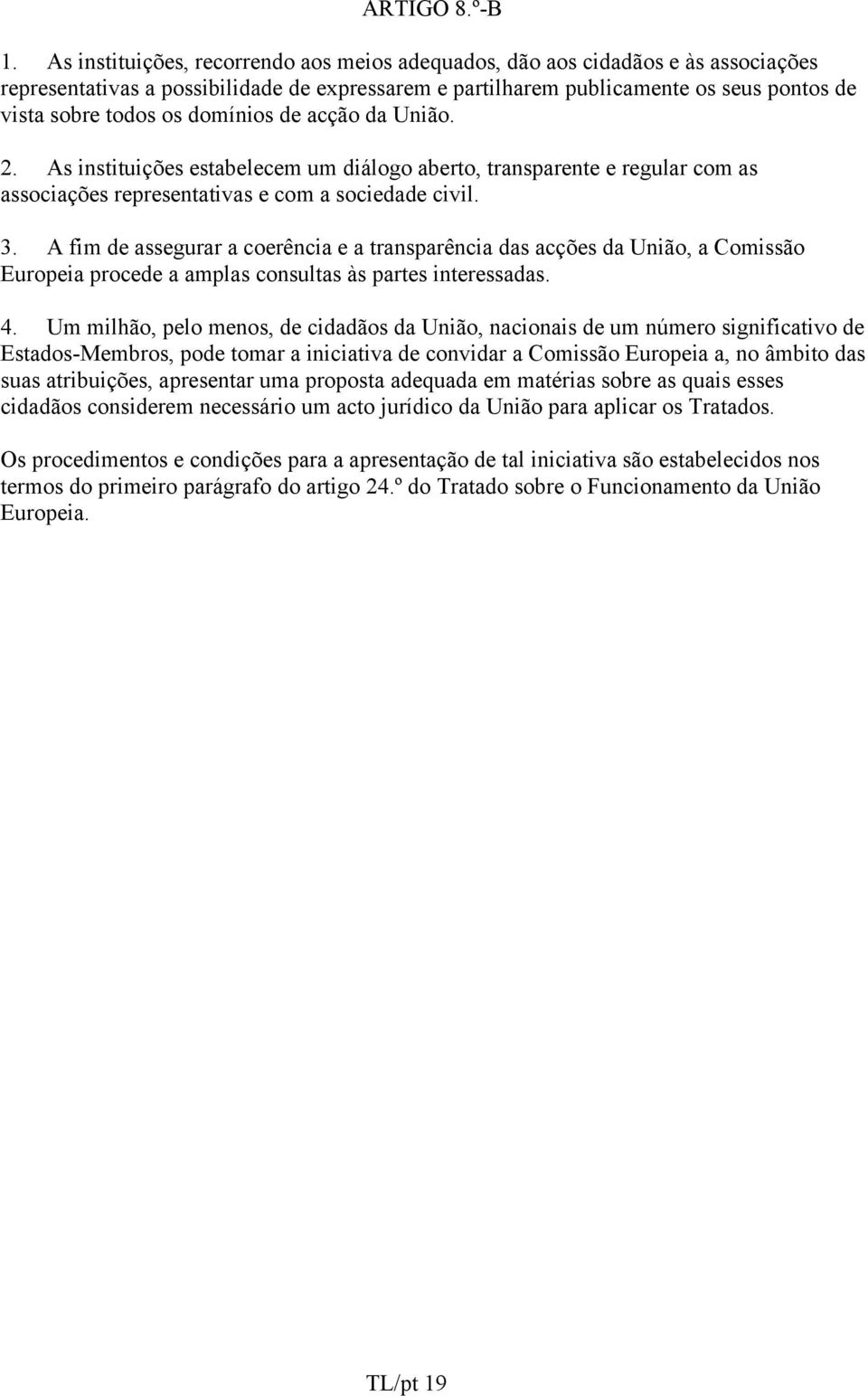 domínios de acção da União. 2. As instituições estabelecem um diálogo aberto, transparente e regular com as associações representativas e com a sociedade civil. 3.