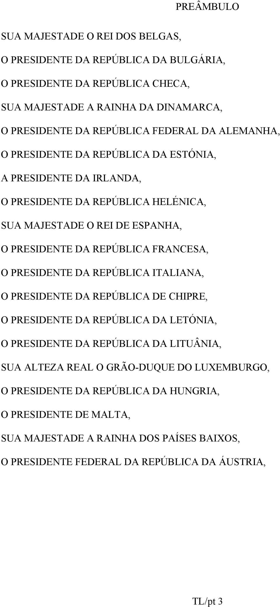 FRANCESA, O PRESIDENTE DA REPÚBLICA ITALIANA, O PRESIDENTE DA REPÚBLICA DE CHIPRE, O PRESIDENTE DA REPÚBLICA DA LETÓNIA, O PRESIDENTE DA REPÚBLICA DA LITUÂNIA, SUA ALTEZA REAL O