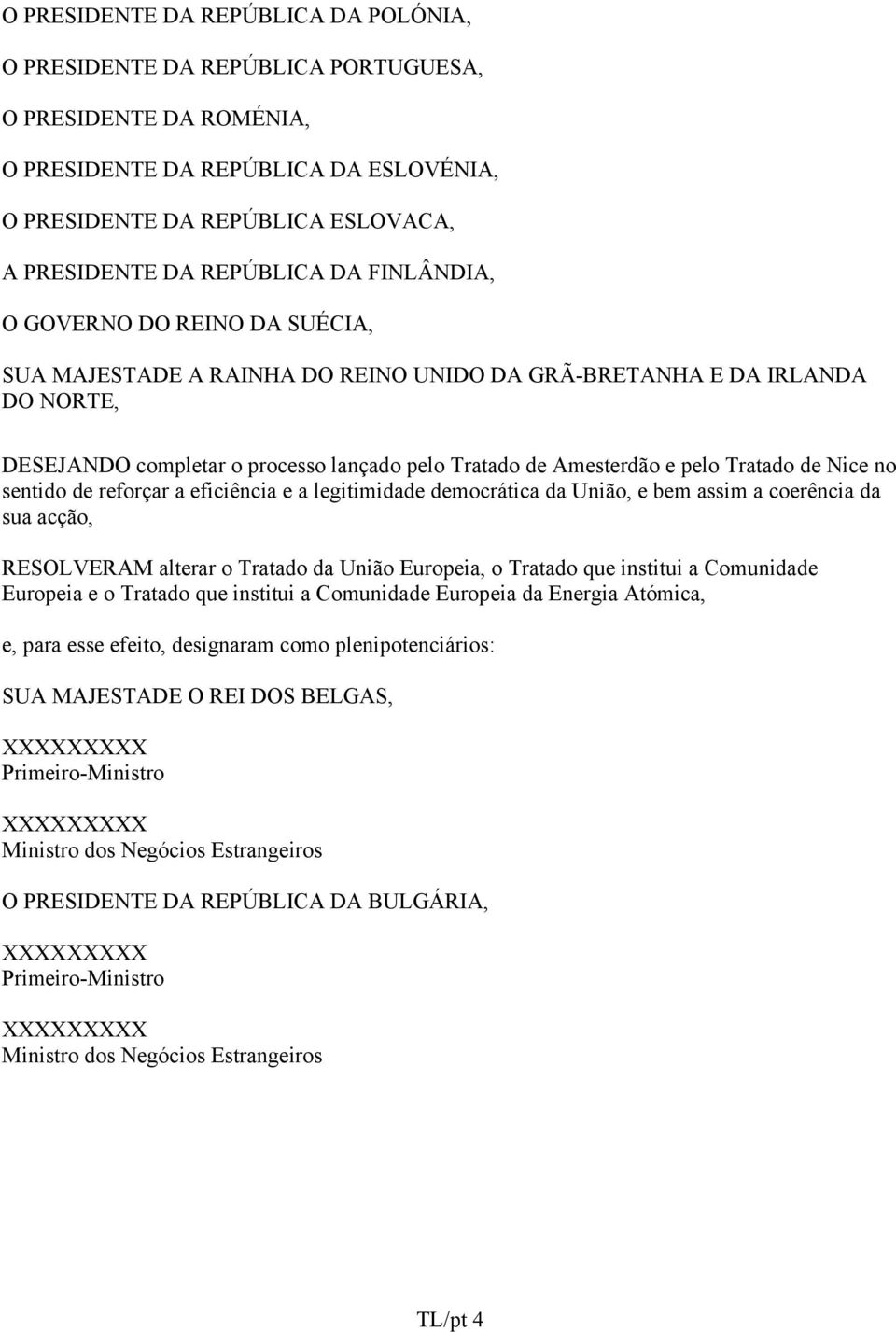 pelo Tratado de Nice no sentido de reforçar a eficiência e a legitimidade democrática da União, e bem assim a coerência da sua acção, RESOLVERAM alterar o Tratado da União Europeia, o Tratado que