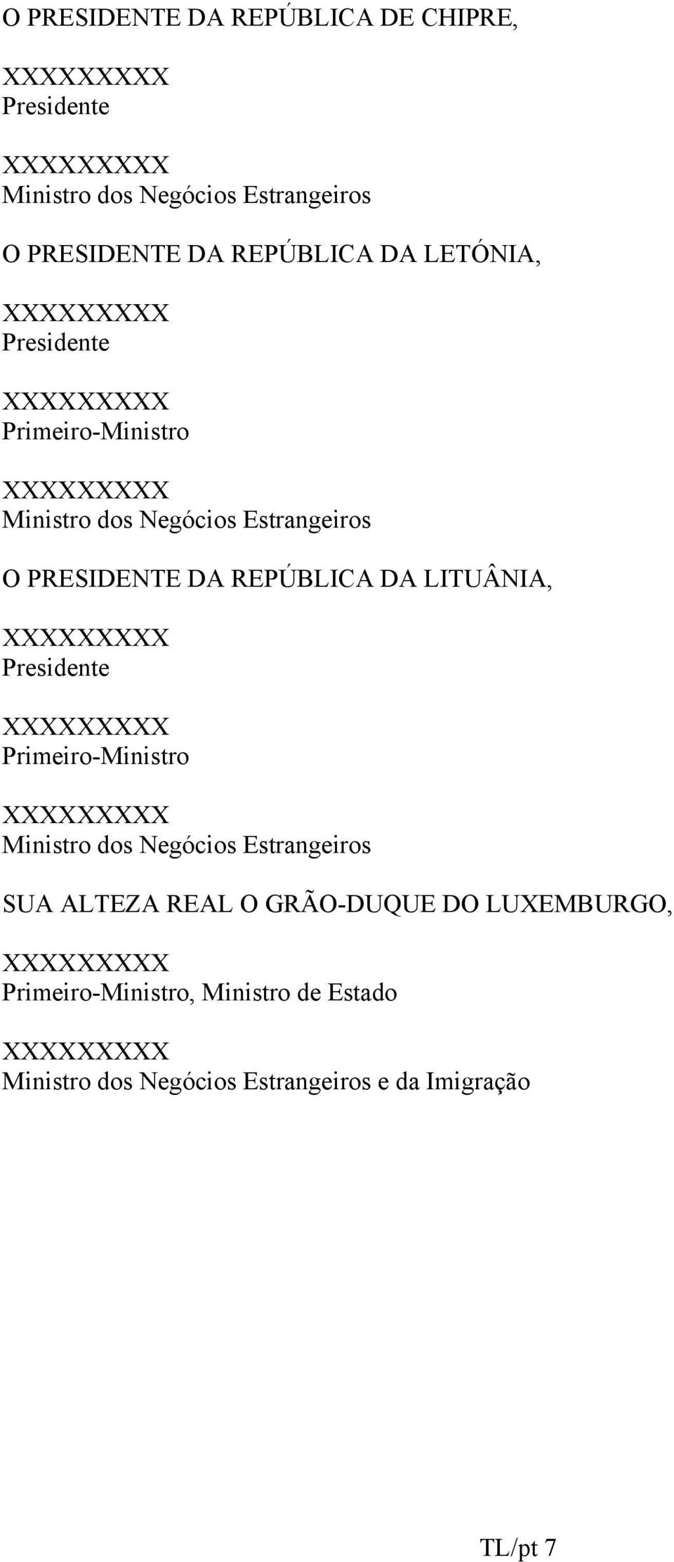 LITUÂNIA, XXXXXXXXX Presidente XXXXXXXXX Primeiro-Ministro XXXXXXXXX Ministro dos Negócios Estrangeiros SUA ALTEZA REAL O